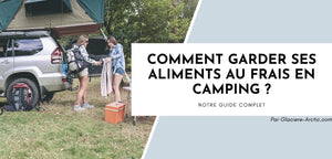 Comment garder ses aliments au frais en camping ?